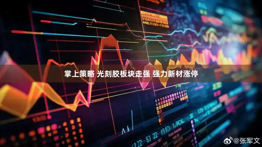掌上策略 光刻胶板块走强 强力新材涨停