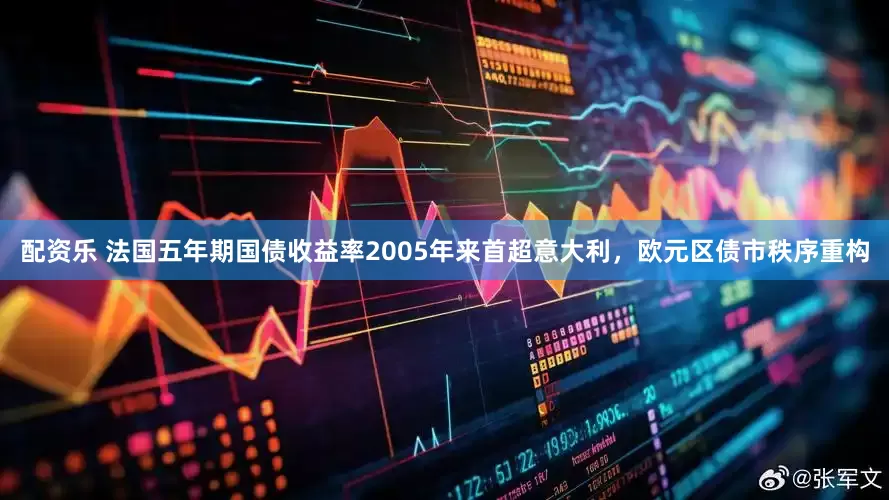 配资乐 法国五年期国债收益率2005年来首超意大利，欧元区债市秩序重构