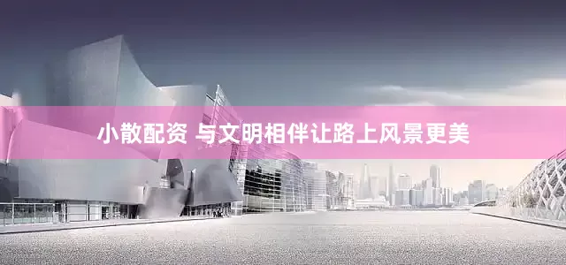 小散配资 与文明相伴让路上风景更美
